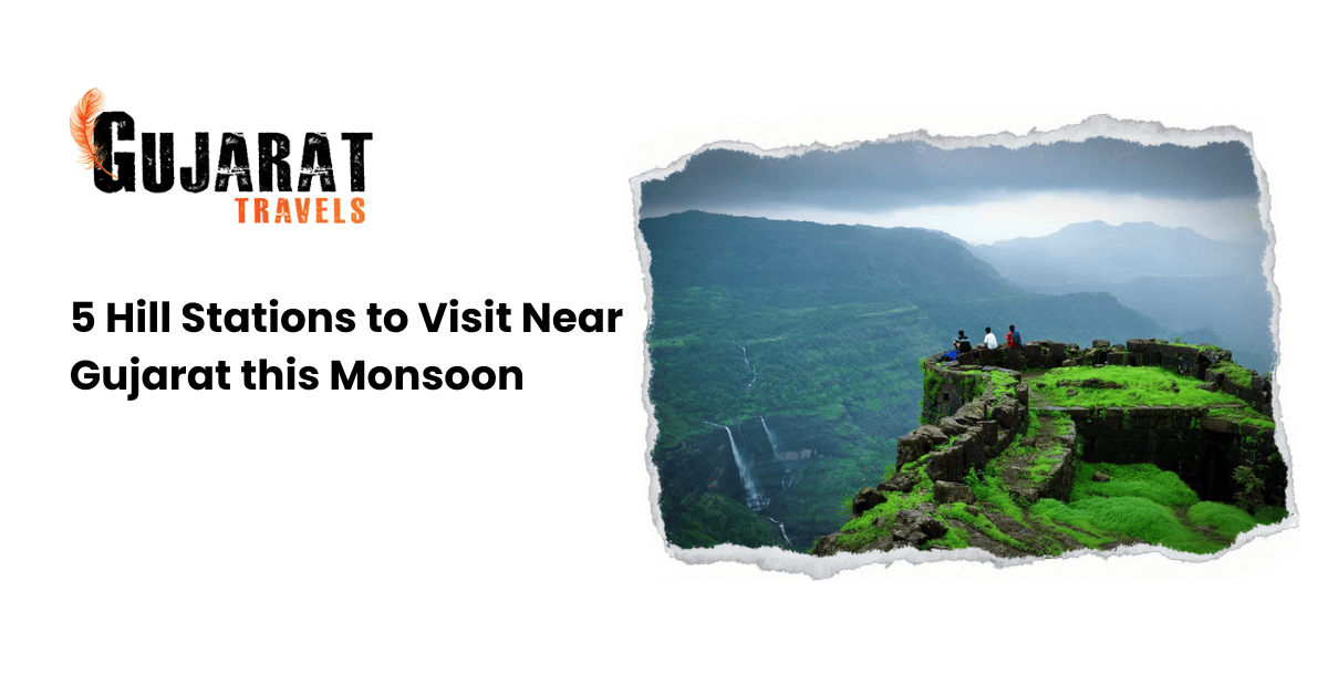 5 Hill Stations to Visit Near Gujarat this Monsoon